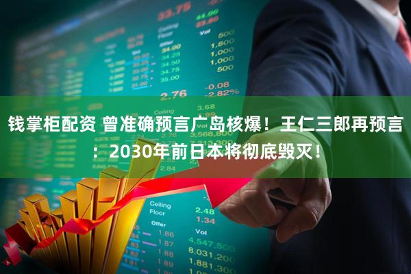 钱掌柜配资 曾准确预言广岛核爆！王仁三郎再预言：2030年前日本将彻底毁灭！