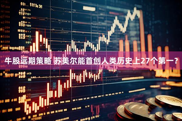 牛股远期策略 苏美尔能首创人类历史上27个第一？